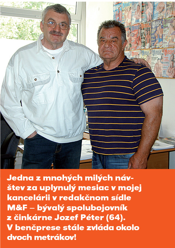 Jedna z mnohých milých návštev za uplynulý mesiac v mojej kancelárii v redakčnom sídle M&F v Bratislave – bývalý spolubojovník z činkárne Jozef Péter (64). V benčprese stále zvláda okolo dvoch metrákov!